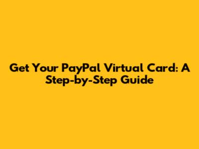 Get Your PayPal Virtual Card: A Step-by-Step Guide