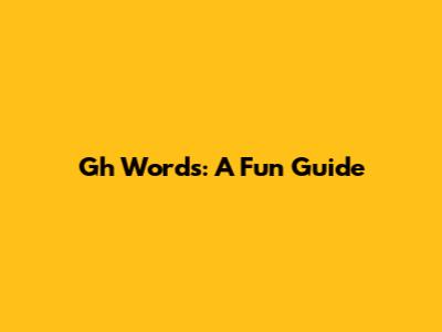 Gh Words: A Fun Guide