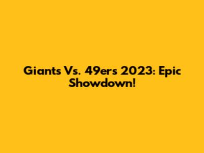 Giants Vs. 49ers 2023: Epic Showdown!