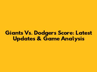 Giants Vs. Dodgers Score: Latest Updates & Game Analysis