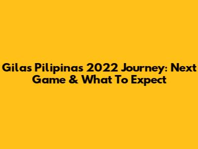 Gilas Pilipinas' 2022 Journey: Next Game & What To Expect
