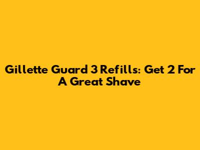 Gillette Guard 3 Refills: Get 2 For A Great Shave