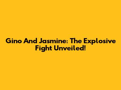 Gino And Jasmine: The Explosive Fight Unveiled!