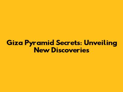 Giza Pyramid Secrets: Unveiling New Discoveries