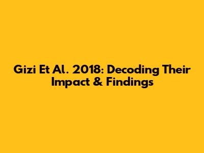Gizi Et Al. 2018: Decoding Their Impact & Findings