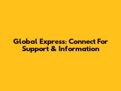 Global Express: Connect For Support & Information