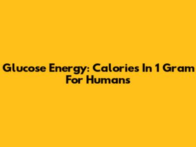 Glucose Energy: Calories In 1 Gram For Humans