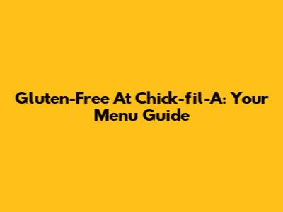 Gluten-Free At Chick-fil-A: Your Menu Guide