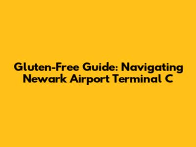 Gluten-Free Guide: Navigating Newark Airport Terminal C