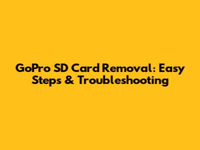 GoPro SD Card Removal: Easy Steps & Troubleshooting