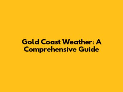 Gold Coast Weather: A Comprehensive Guide