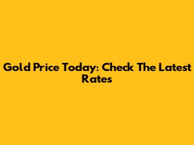 Gold Price Today: Check The Latest Rates