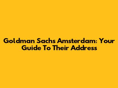 Goldman Sachs Amsterdam: Your Guide To Their Address
