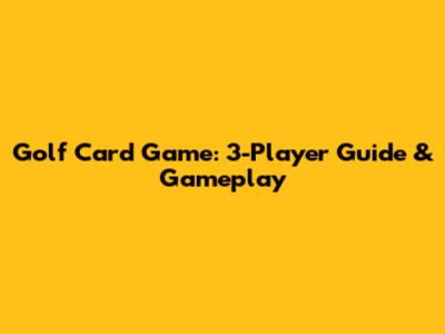 Golf Card Game: 3-Player Guide & Gameplay