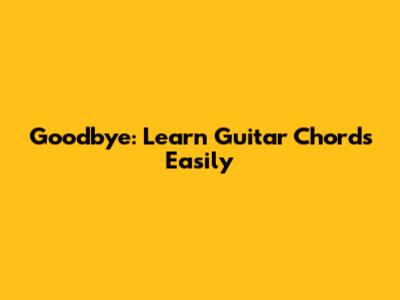 Goodbye: Learn Guitar Chords Easily