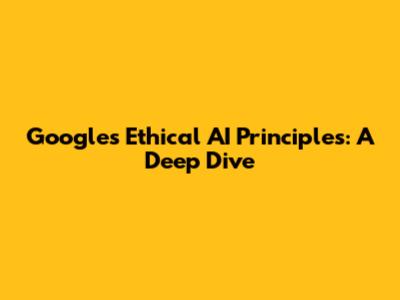 Google's Ethical AI Principles: A Deep Dive