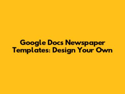 Google Docs Newspaper Templates: Design Your Own