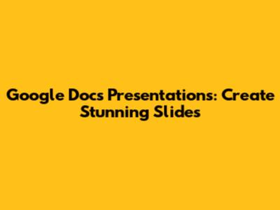 Google Docs Presentations: Create Stunning Slides
