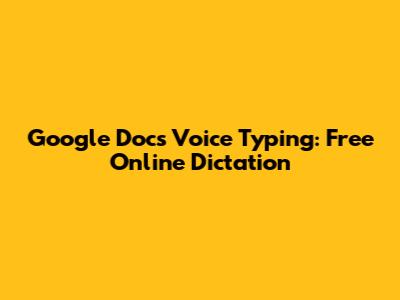 Google Docs Voice Typing: Free Online Dictation