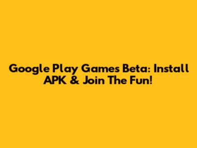 Google Play Games Beta: Install APK & Join The Fun!