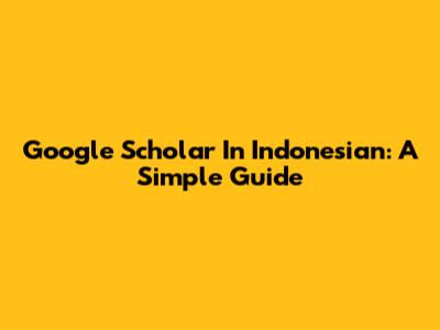 Google Scholar In Indonesian: A Simple Guide