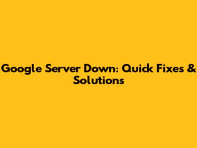 Google Server Down: Quick Fixes & Solutions