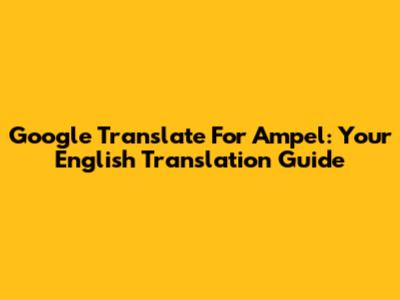 Google Translate For Ampel: Your English Translation Guide