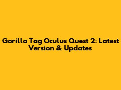 Gorilla Tag Oculus Quest 2: Latest Version & Updates