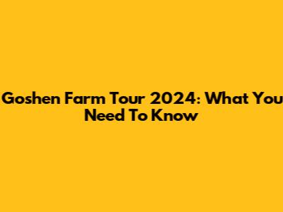 Goshen Farm Tour 2024: What You Need To Know