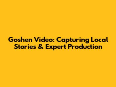Goshen Video: Capturing Local Stories & Expert Production