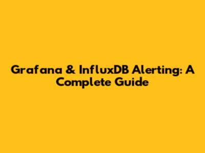 Grafana & InfluxDB Alerting: A Complete Guide