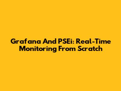 Grafana And PSEi: Real-Time Monitoring From Scratch