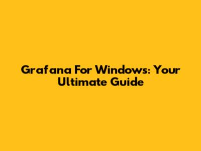 Grafana For Windows: Your Ultimate Guide