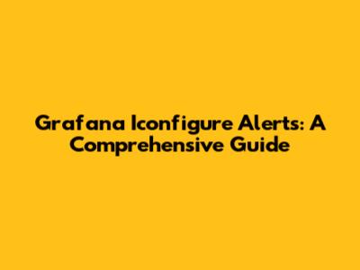 Grafana Iconfigure Alerts: A Comprehensive Guide