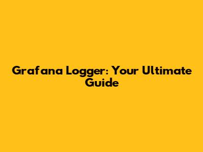 Grafana Logger: Your Ultimate Guide
