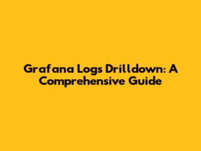 Grafana Logs Drilldown: A Comprehensive Guide