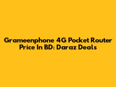 Grameenphone 4G Pocket Router Price In BD: Daraz Deals