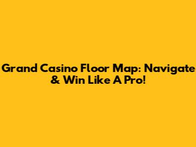 Grand Casino Floor Map: Navigate & Win Like A Pro!