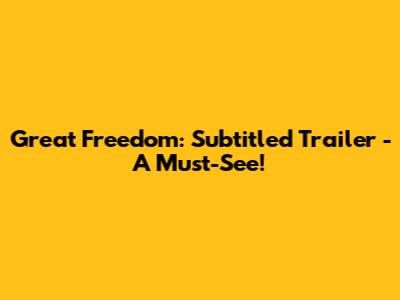 Great Freedom: Subtitled Trailer - A Must-See!