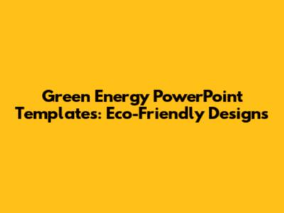 Green Energy PowerPoint Templates: Eco-Friendly Designs