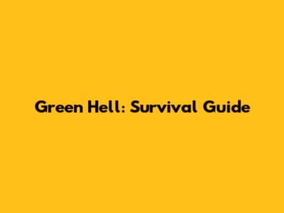 Green Hell: Survival Guide