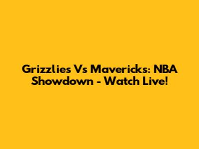 Grizzlies Vs Mavericks: NBA Showdown - Watch Live!