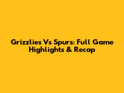Grizzlies Vs Spurs: Full Game Highlights & Recap