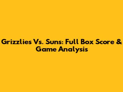 Grizzlies Vs. Suns: Full Box Score & Game Analysis