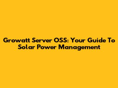 Growatt Server OSS: Your Guide To Solar Power Management
