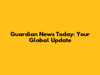 Guardian News Today: Your Global Update