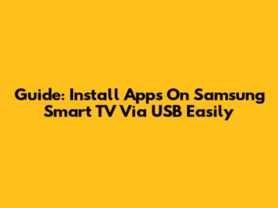 Guide: Install Apps On Samsung Smart TV Via USB Easily
