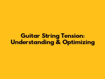 Guitar String Tension: Understanding & Optimizing