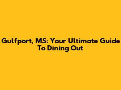 Gulfport, MS: Your Ultimate Guide To Dining Out