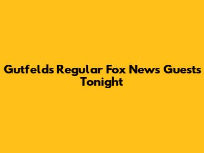 Gutfeld's Regular Fox News Guests Tonight
